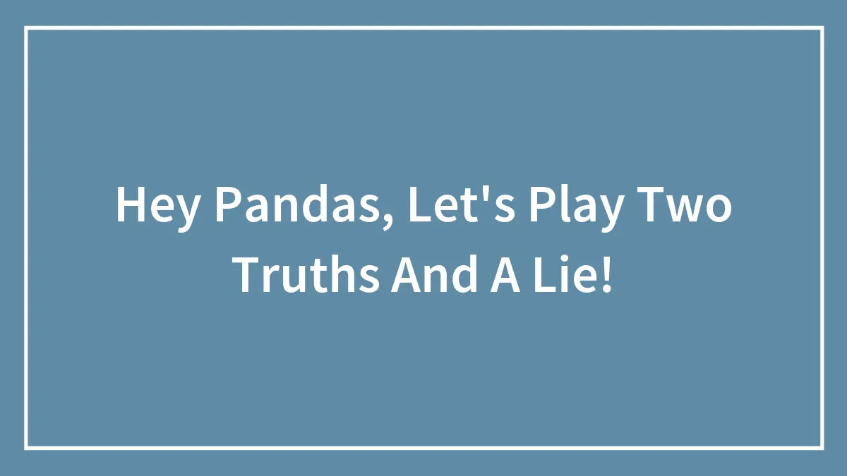 Hey Pandas, Let's Play Two Truths And A Lie!