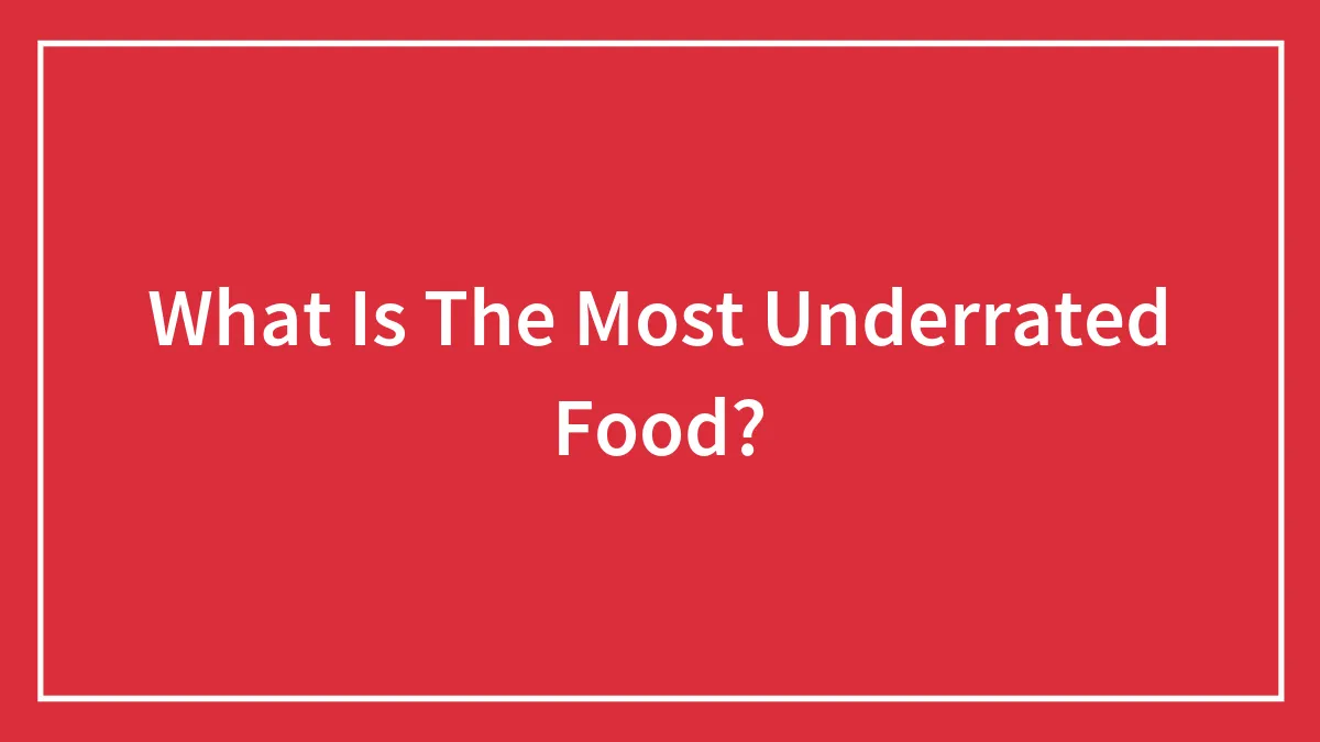 What Is The Most Underrated Food?