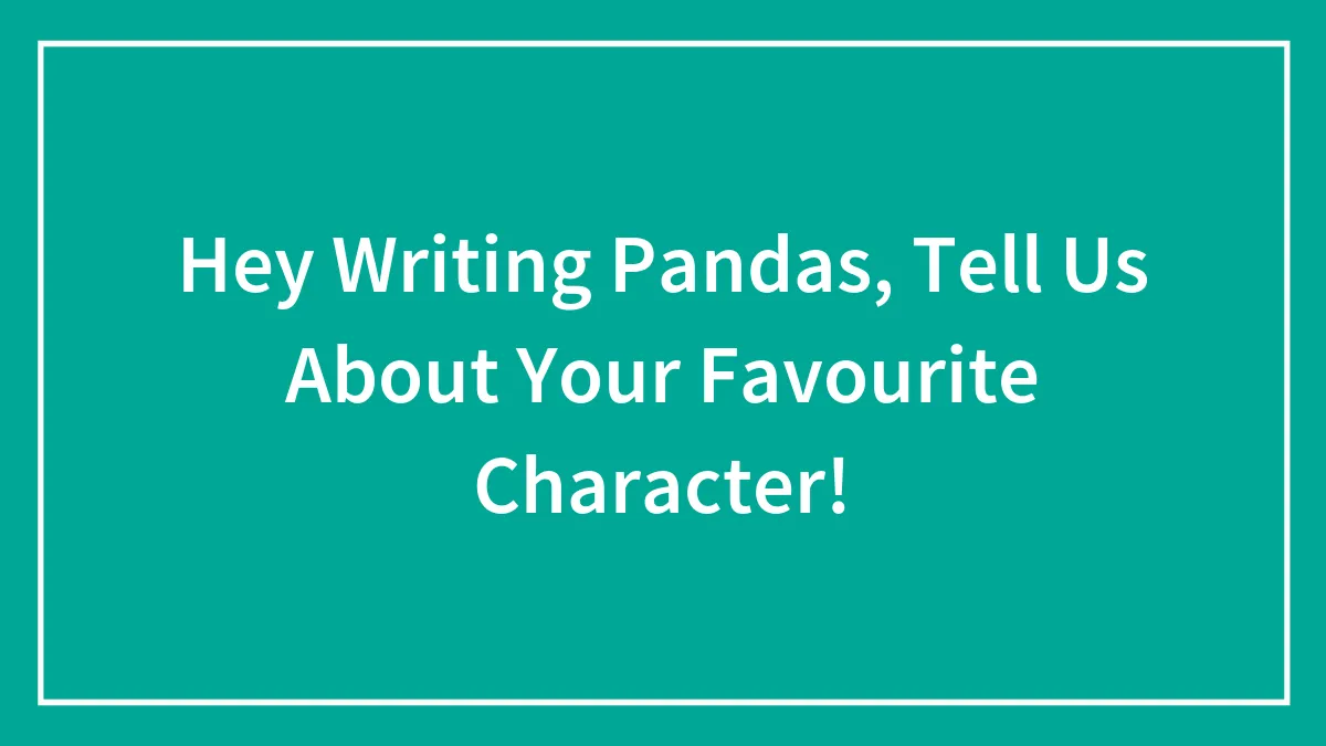 Hey Writing Pandas, Tell Us About Your Favourite Character!