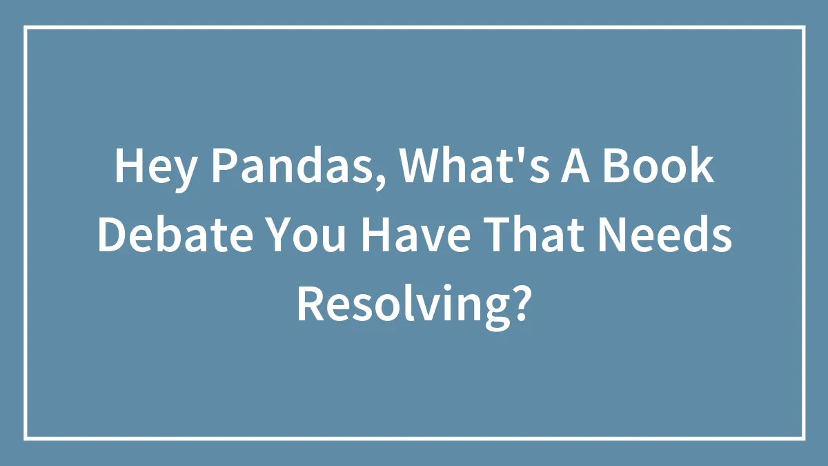 Hey Pandas, What's A Book Debate You Have That Needs Resolving? (Closed)
