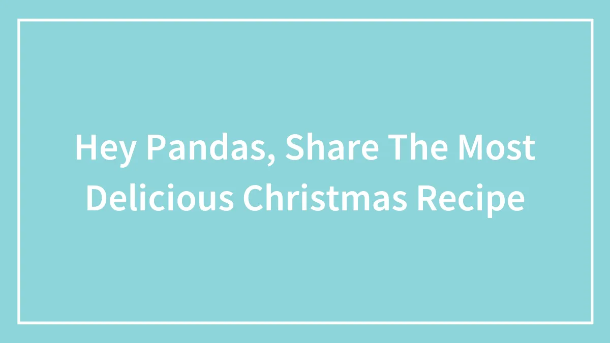 Hey Pandas, Share The Most Delicious Christmas Recipe (Closed)