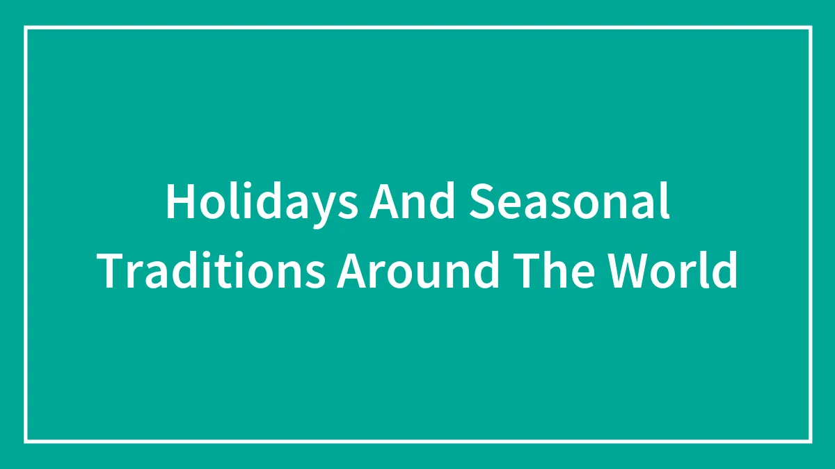 Holidays And Seasonal Traditions Around The World
