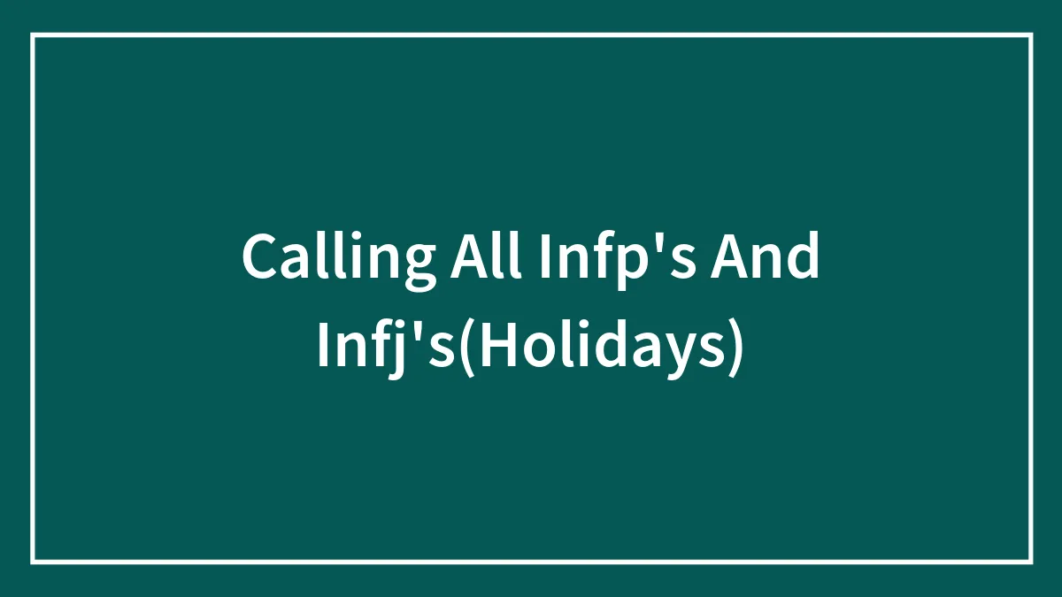Calling All Infp's And Infj's(Holidays)