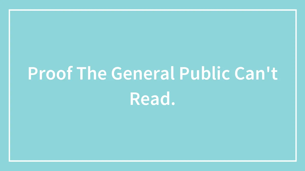 Proof The General Public Can't Read.