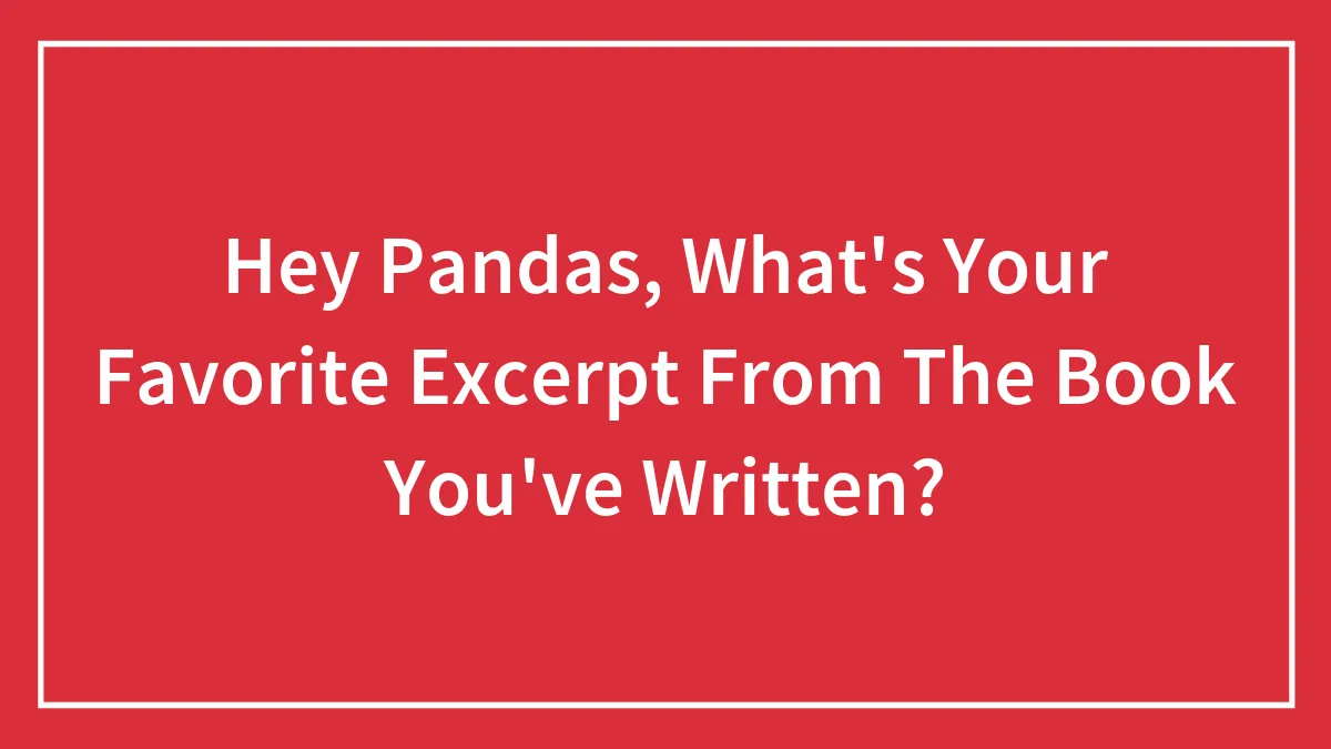 Hey Pandas, What's Your Favorite Excerpt From The Book You've Written? (Closed)