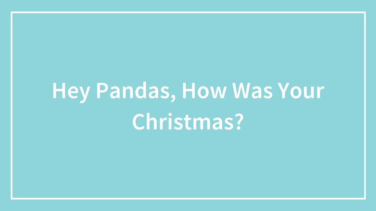 Hey Pandas, How Was Your Christmas? (Closed)