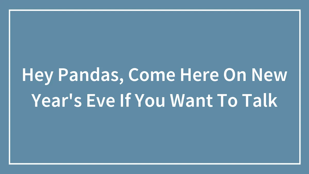 Hey Pandas, Come Here On New Year's Eve If You Want To Talk