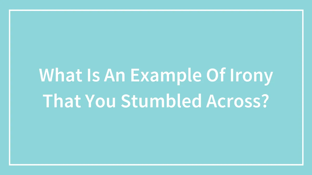What Is An Example Of Irony That You Stumbled Across?