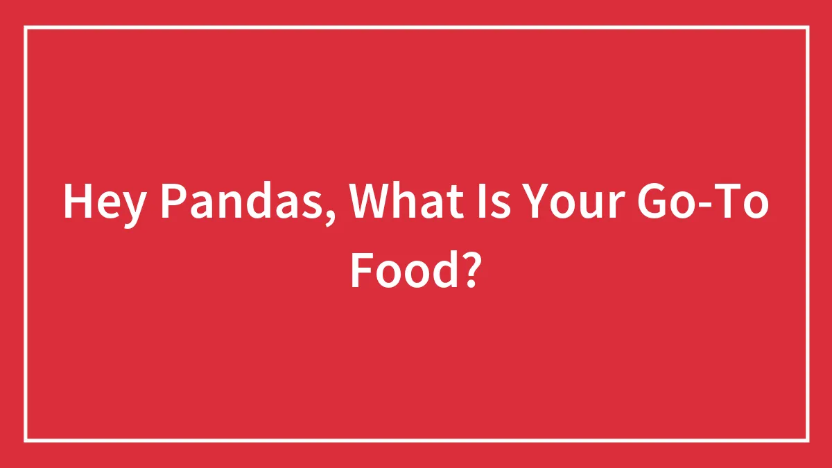 Hey Pandas, What Is Your Go-To Food?