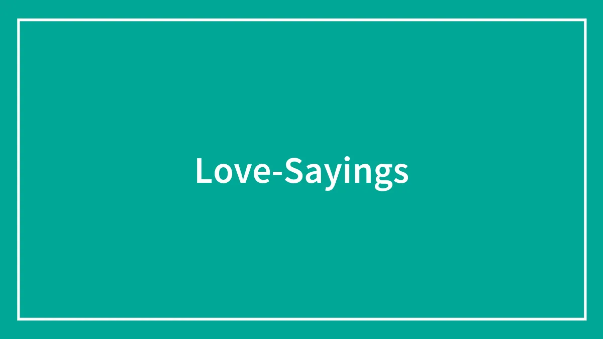 140 Romantic Love Sayings To Warm Up Even The Coldest Of Hearts