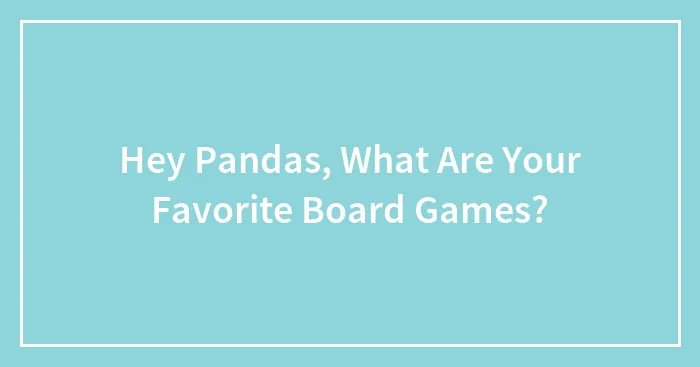 Hey Pandas, What Are Your Favorite Board Games? (Closed)