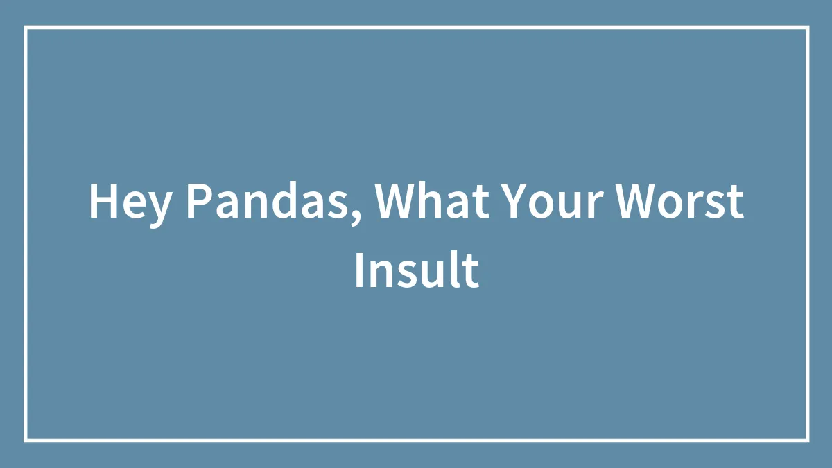 Hey Pandas, What Your Worst Insult