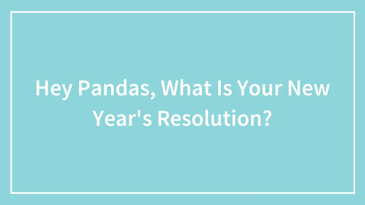 Hey Pandas, What Is Your New Year's Resolution? (Closed)