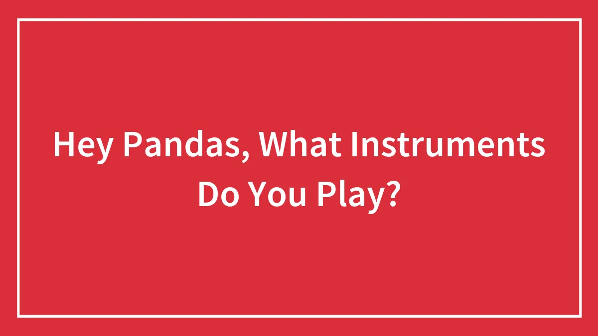 Hey Pandas, What Instruments Do You Play?
