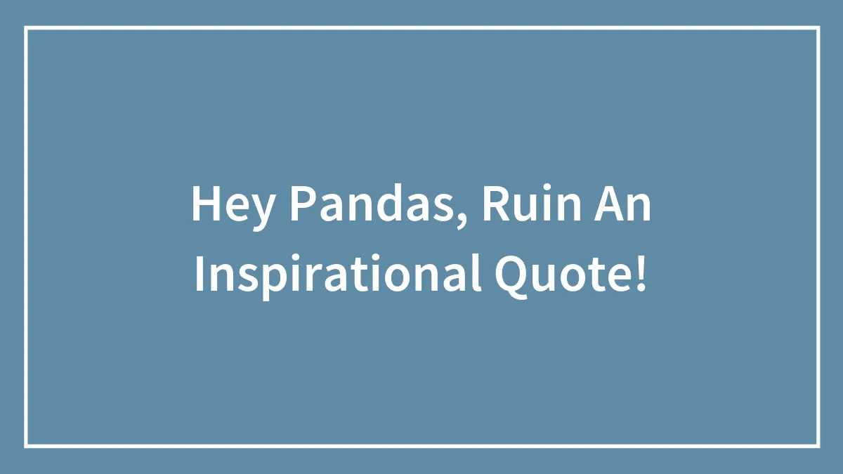 Hey Pandas, Ruin An Inspirational Quote!