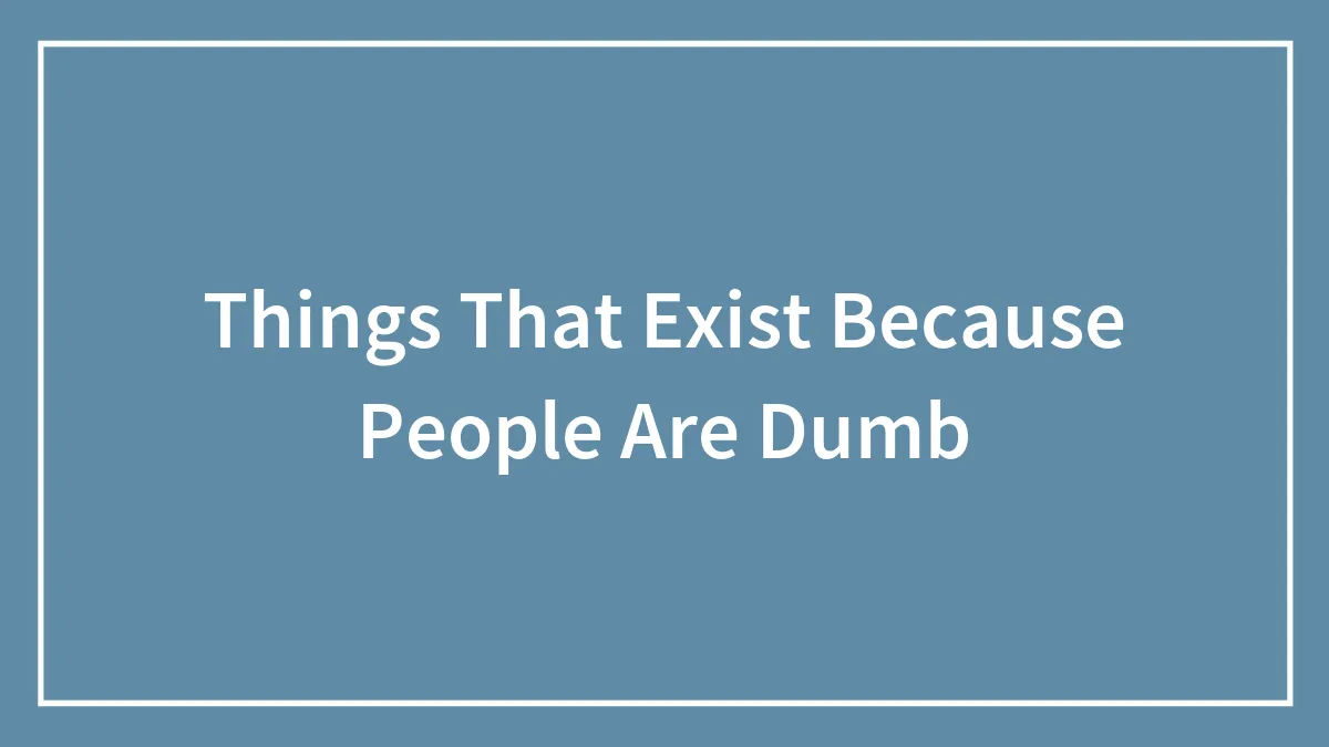 People Share Things That Exist Only Because People Are Dumb