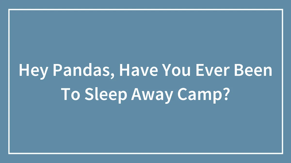 Hey Pandas, Have You Ever Been To Sleep Away Camp?