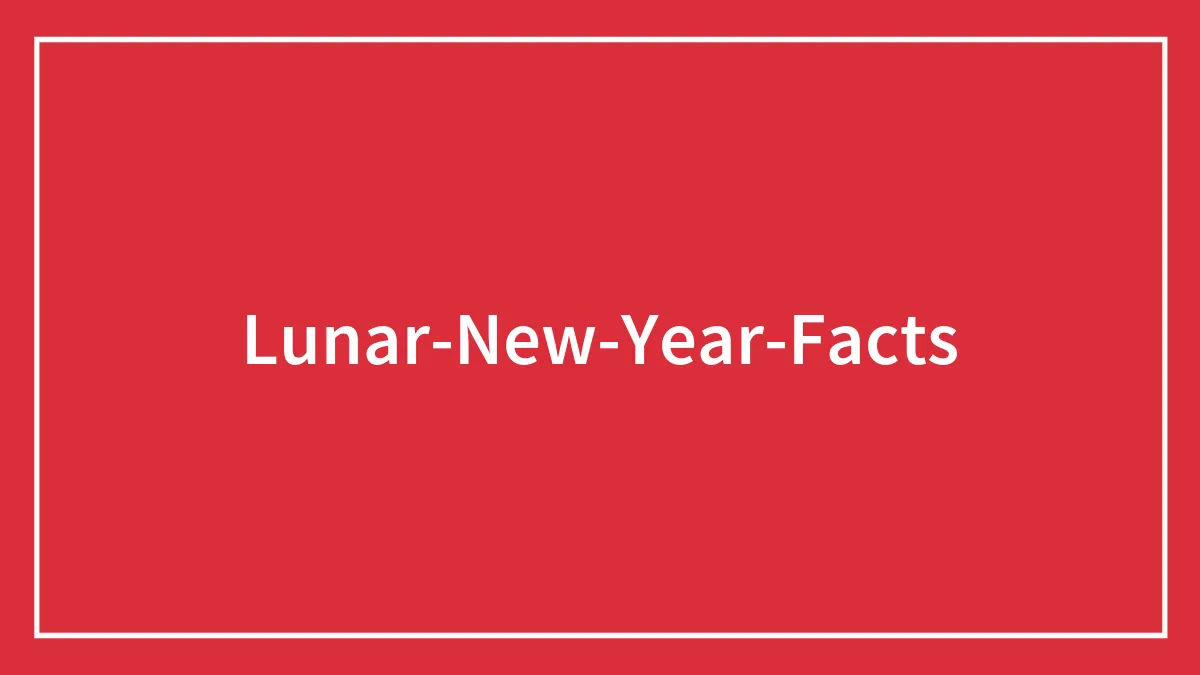 27 Lunar New Year Facts We Wish We’d Known Sooner