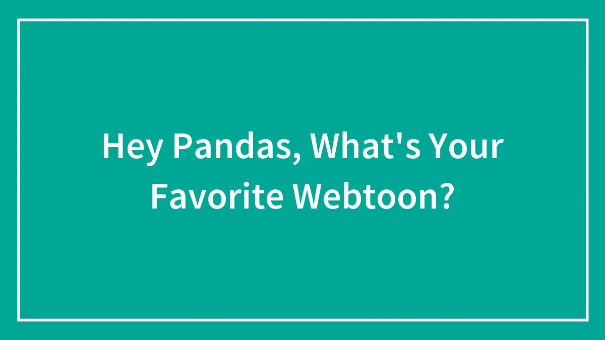 Hey Pandas, What's Your Favorite Webtoon? (Closed)