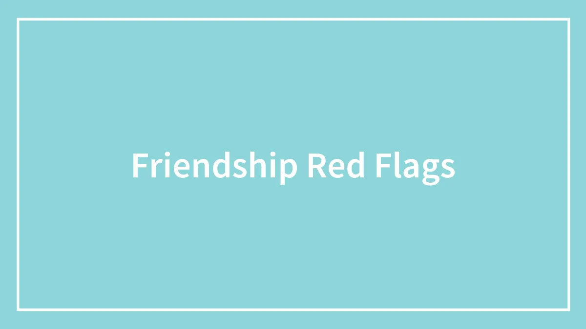 People Share Their Ideas About Friendship Red Flags You Should Be Watching Out For