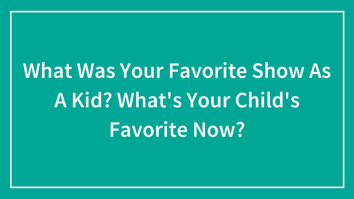 What Was Your Favorite Show As A Kid? What's Your Child's Favorite Now?