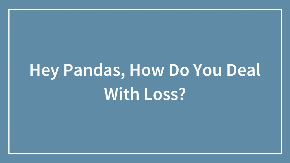 Hey Pandas, How Do You Deal With Loss?