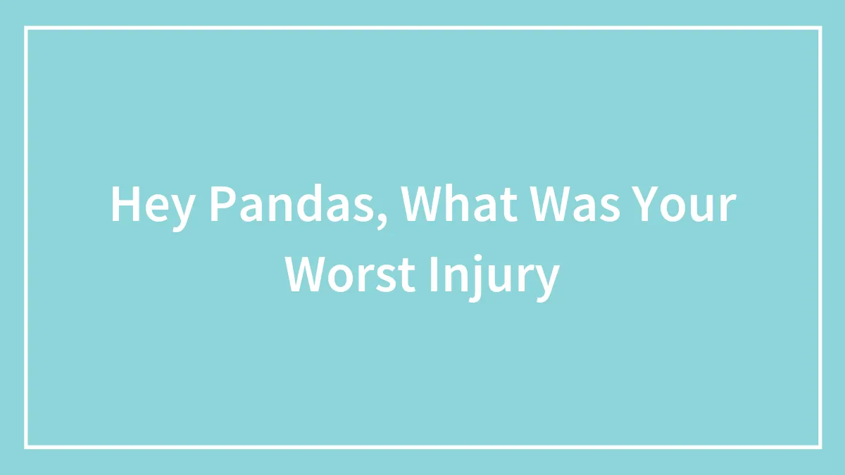 Hey Pandas, What Was Your Worst Injury