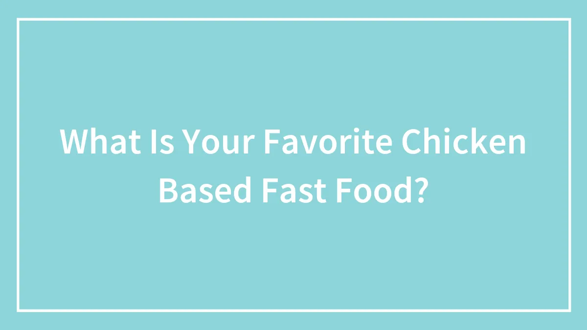 What Is Your Favorite Chicken Based Fast Food?