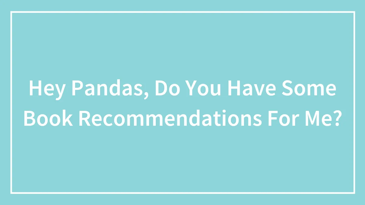 Hey Pandas, Do You Have Some Book Recommendations For Me? (Closed)