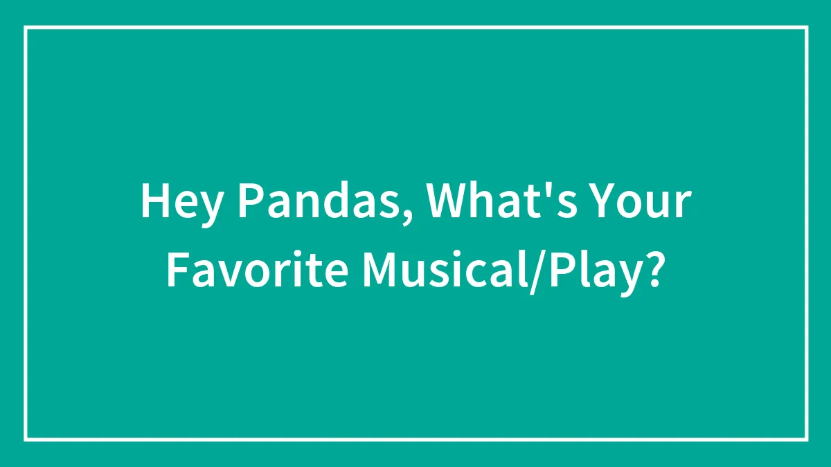 Hey Pandas, What's Your Favorite Musical/Play?