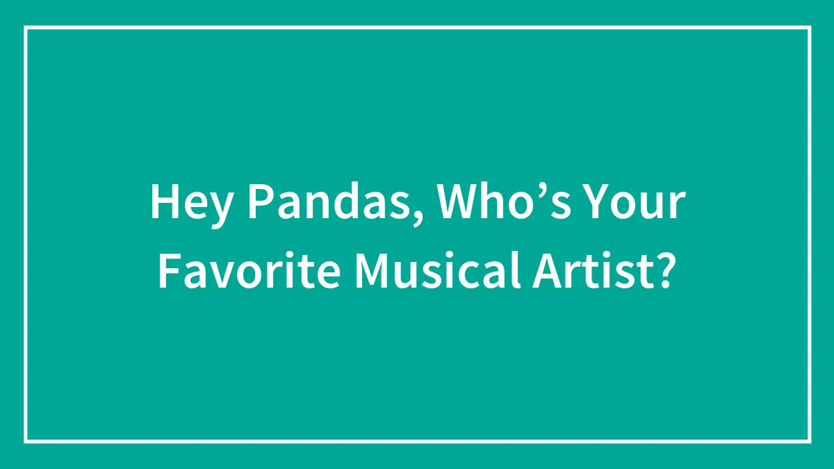 Hey Pandas, Who’s Your Favorite Musical Artist?