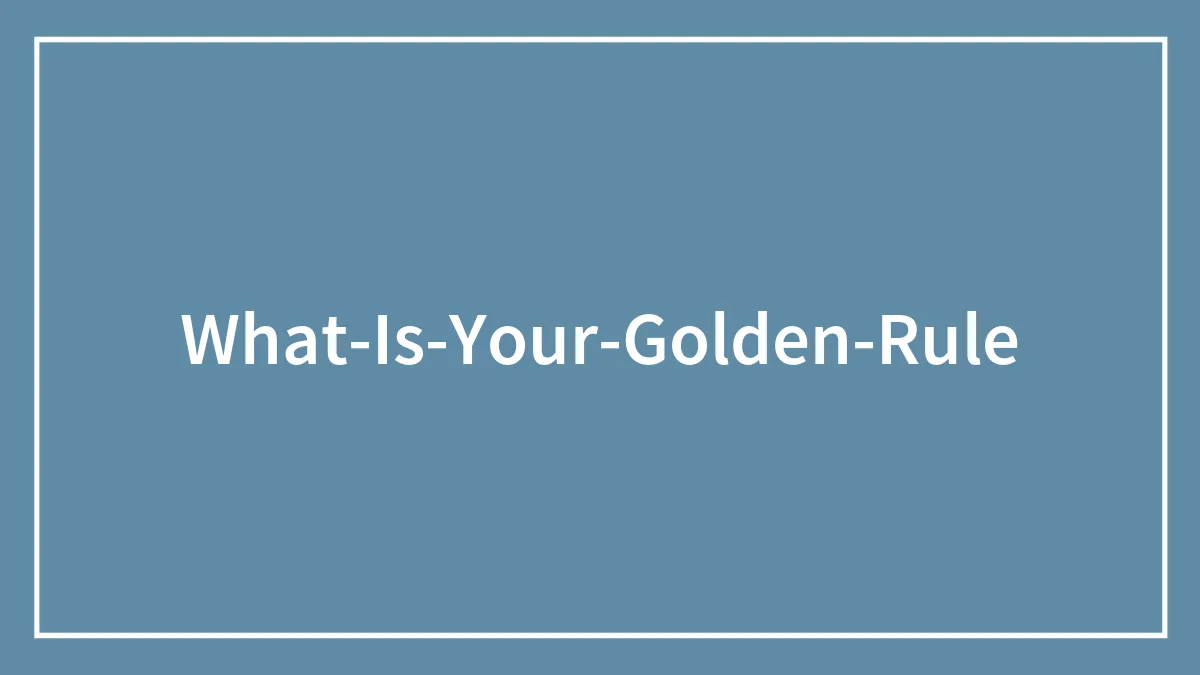 Someone Asked, "What Is Your Golden Rule?", Here Are 69 Of The Best Responses