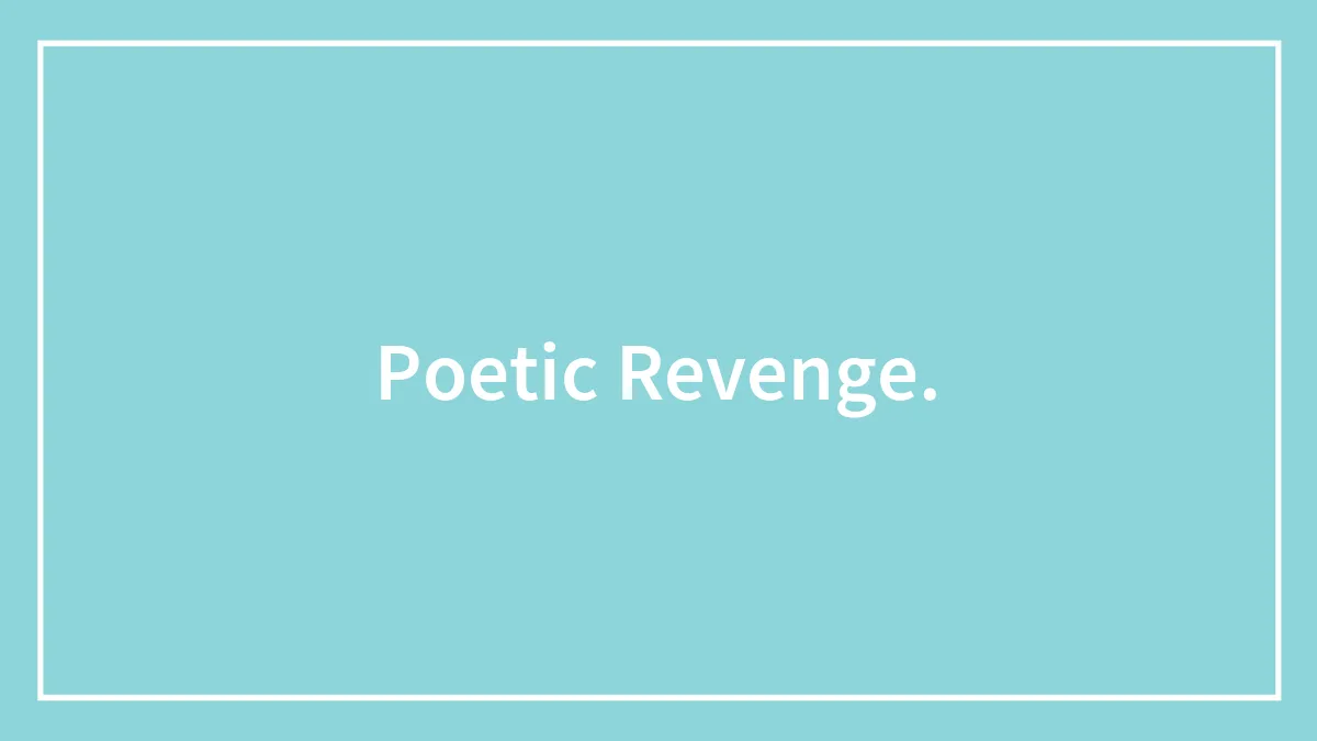 Poetic Revenge.