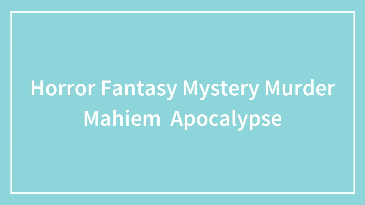 Horror Fantasy Mystery Murder Apocalypse