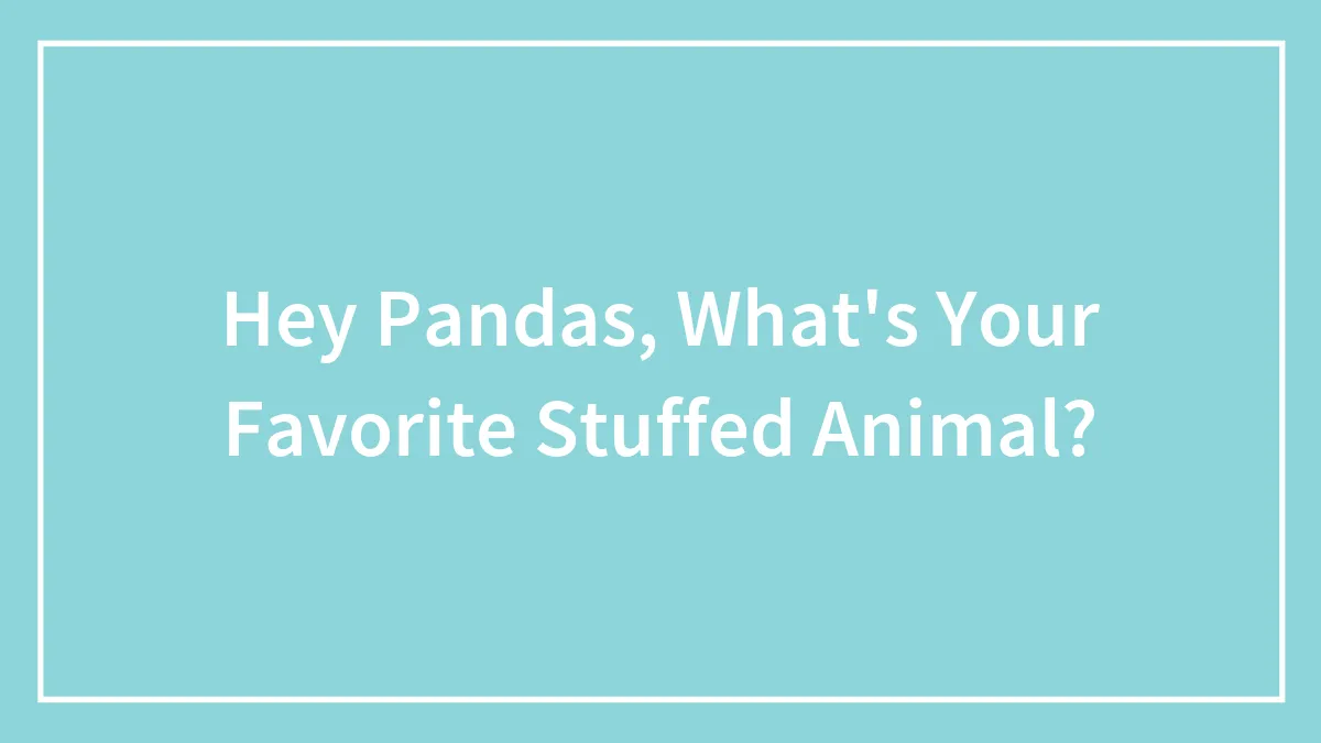Hey Pandas, What's Your Favorite Stuffed Animal?