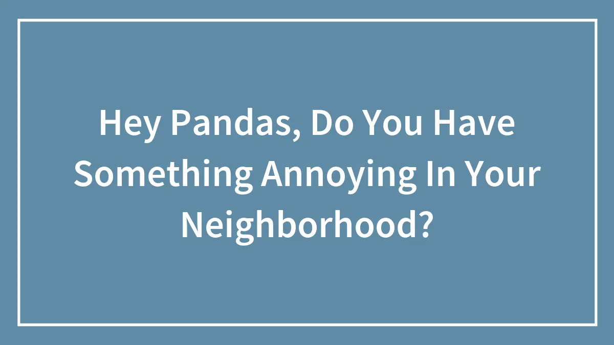 Hey Pandas, Do You Have Something Annoying In Your Neighborhood? (Closed)