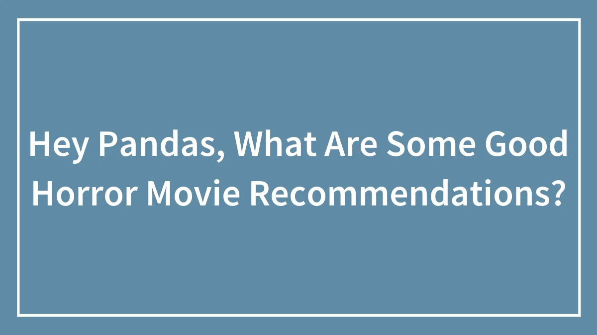 Hey Pandas, What Are Some Good Horror Movie Recommendations?