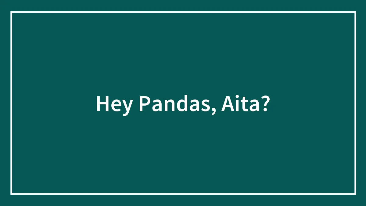 Hey Pandas, Aita?