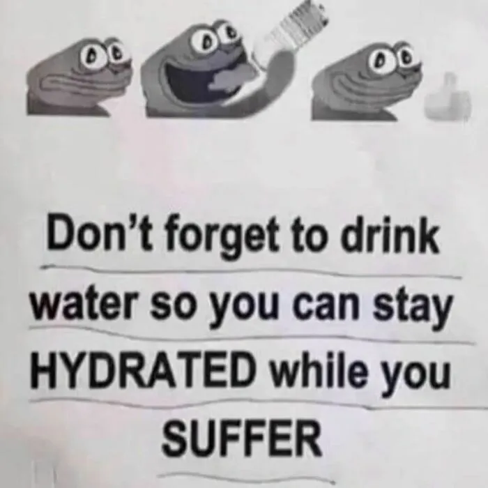 Cartoon character drinking water with meme text about staying hydrated to endure suffering; humor for therapy discussions.
