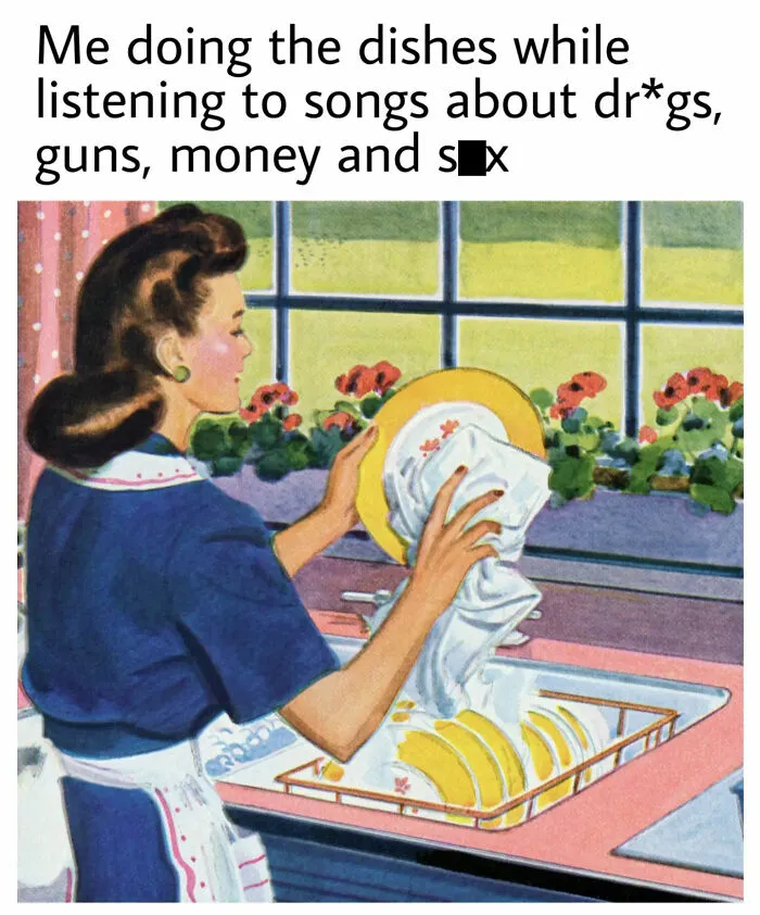A classical art meme of a woman doing dishes while listening to songs about questionable topics.