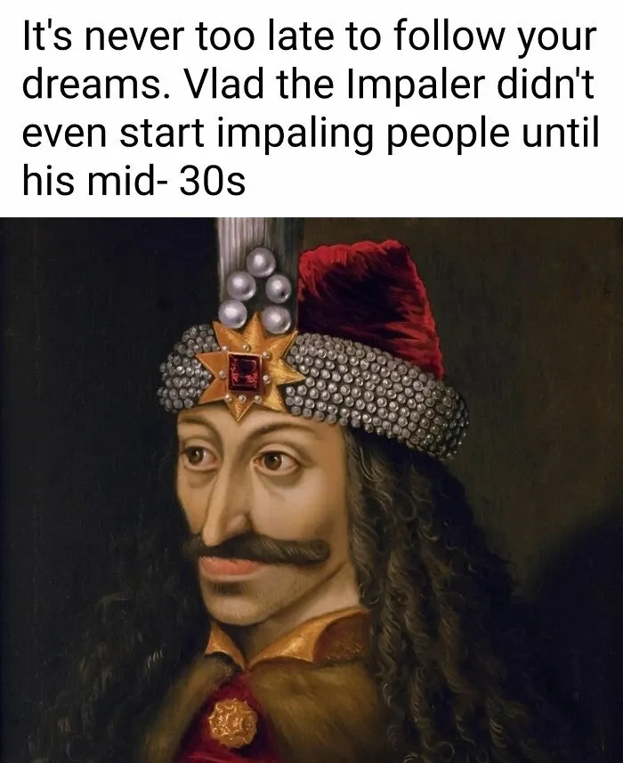 A classical art meme featuring a portrait of Vlad the Impaler with a humorous quote about following dreams.