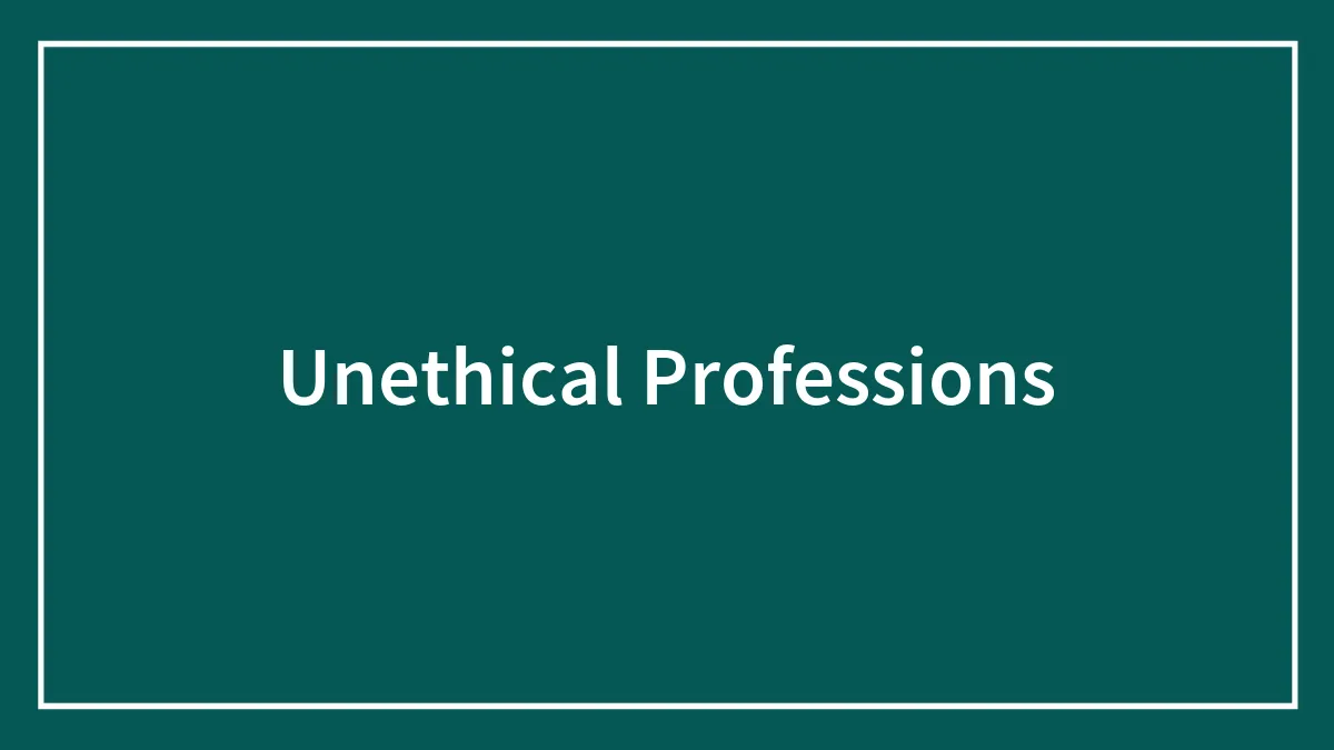Prepare And Don’t Fall For These 63 Unethical Professions