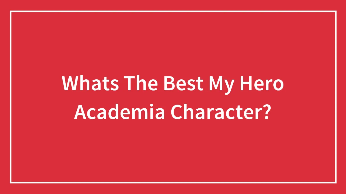 Whats The Best My Hero Academia Character?