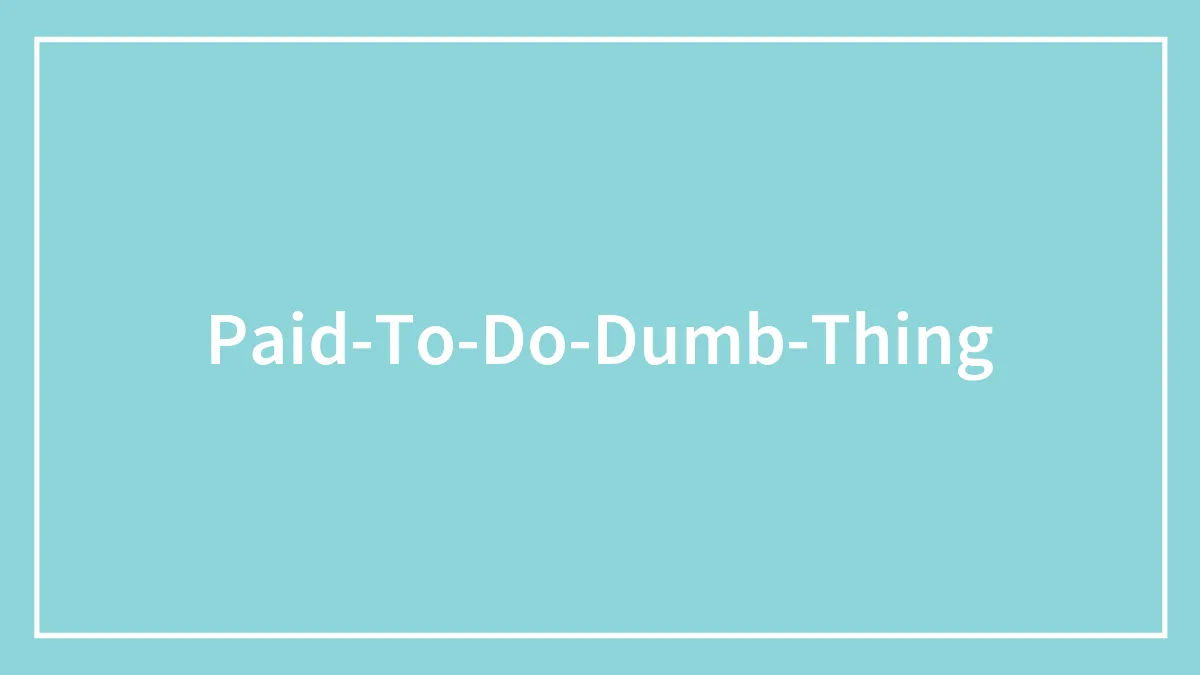 82 People Shared Their Stories Of Getting Paid To Do Dumb Things