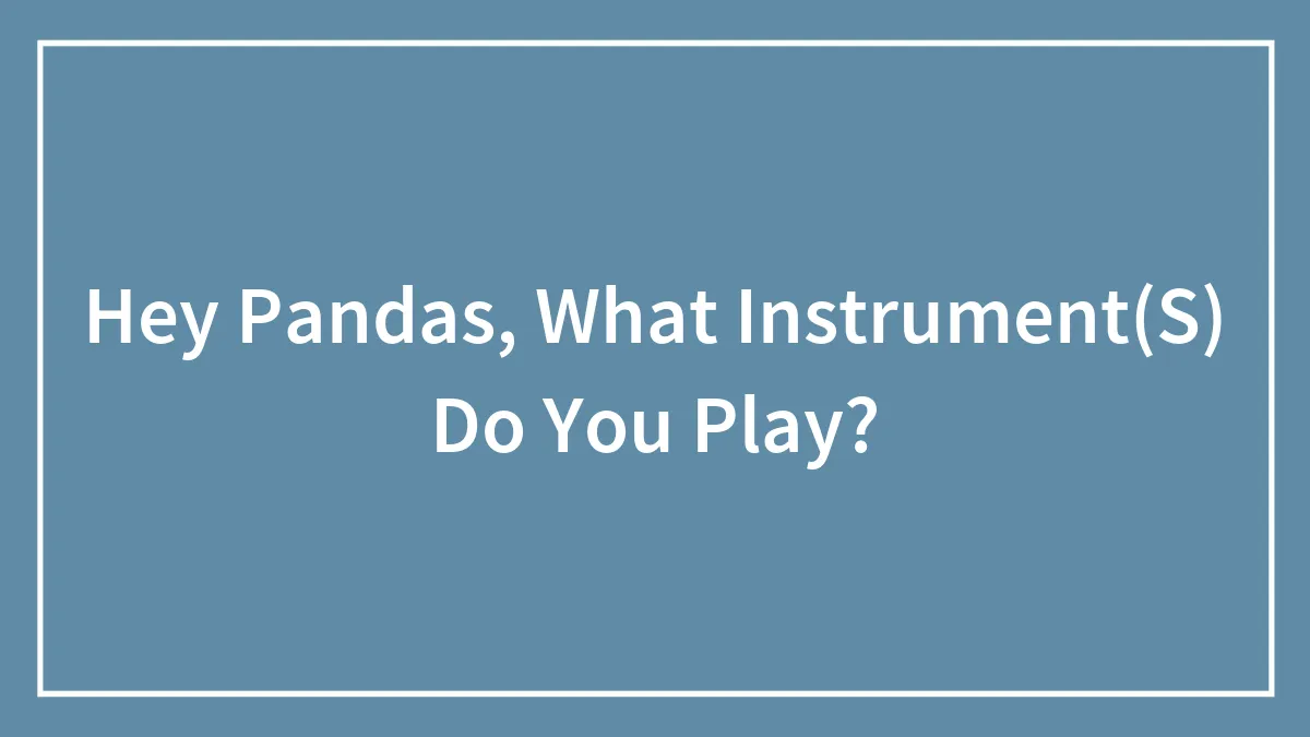 Hey Pandas, What Instrument(S) Do You Play?