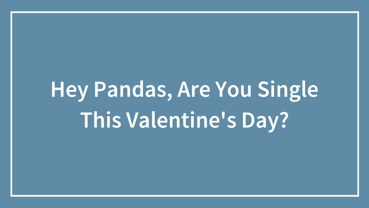 Hey Pandas, Are You Single This Valentine's Day? (Closed)