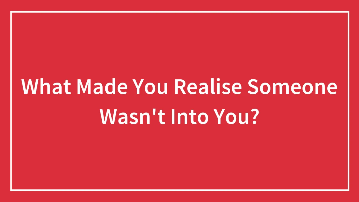 Hey Pandas, What Made You Realize Someone Wasn't Into You?