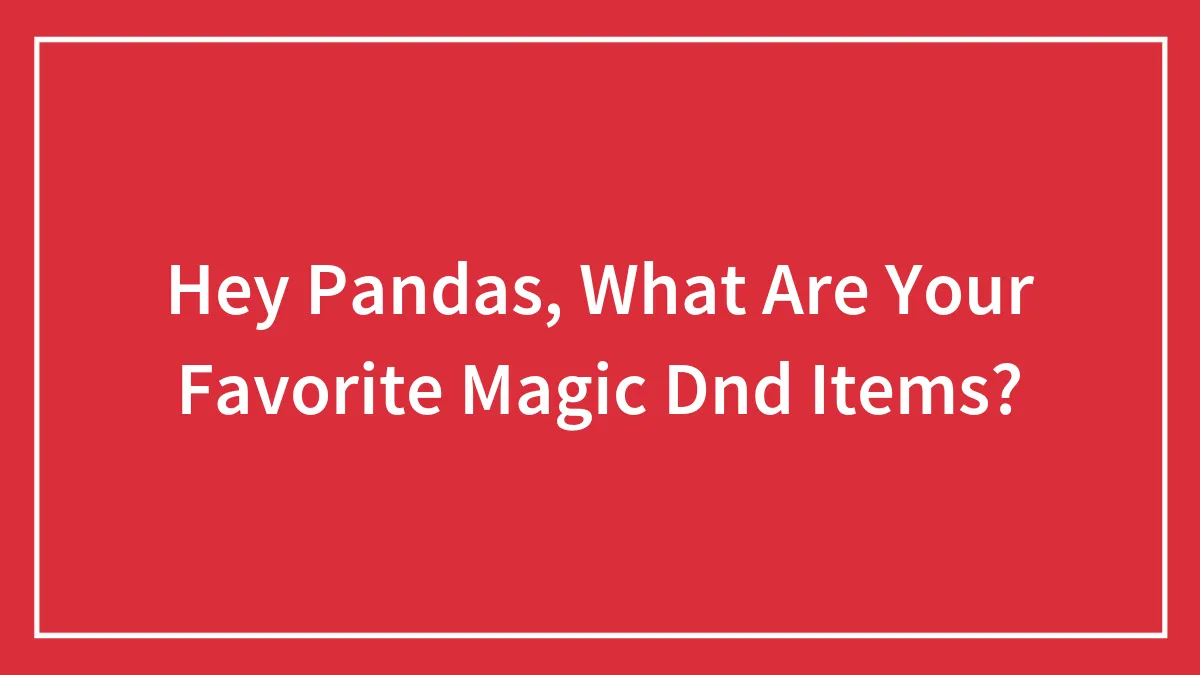 Hey Pandas, What Are Your Favorite Magic Dnd Items? (Closed)