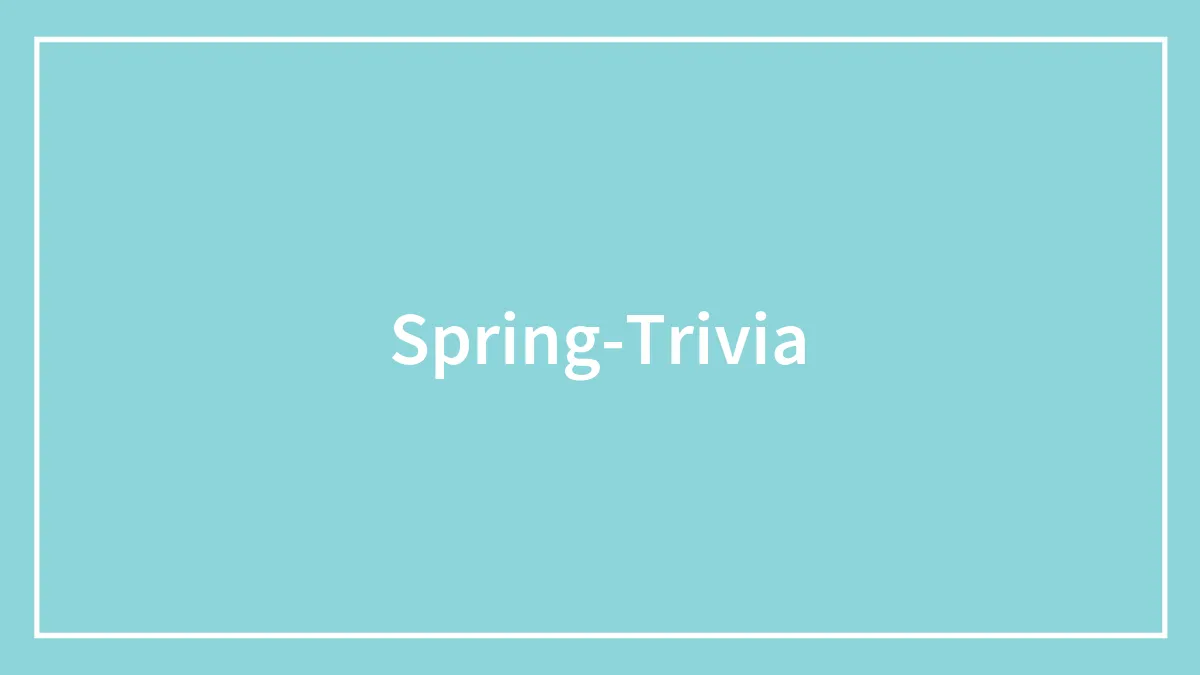 75 Spring Trivia Questions (With Answers) To Welcome The Season Of Rebirth