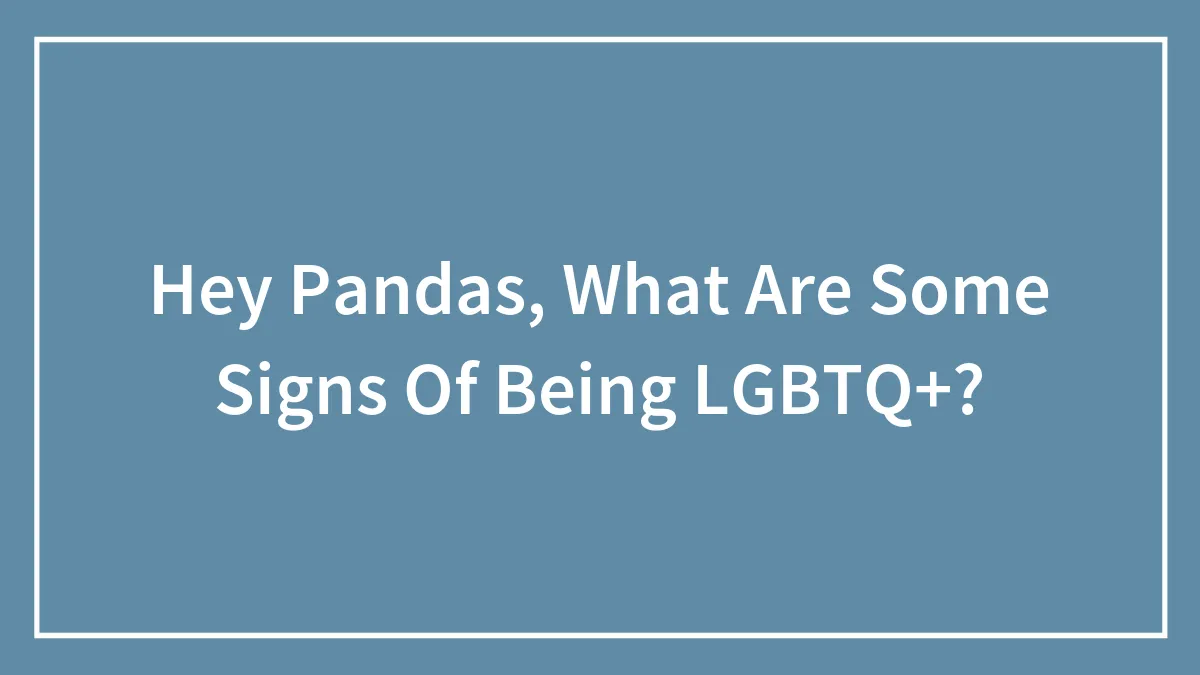 Hey Pandas, What Are Some Signs Of Being LGBTQ+? (Closed)